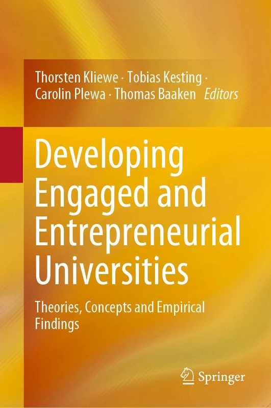 Developing Engaged and Entrepreneurial Universities: Theories, Concepts and Empirical Findings