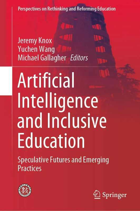 Artificial Intelligence and Inclusive Education: Speculative Futures and Emerging Practices (Perspectives on Rethinking and Reforming Education)