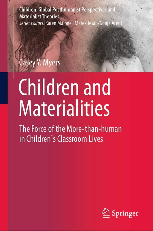 Children and Materialities: The Force of the More-than-human in Children’s Classroom Lives (Children: Global Posthumanist Perspectives and Materialist Theories)