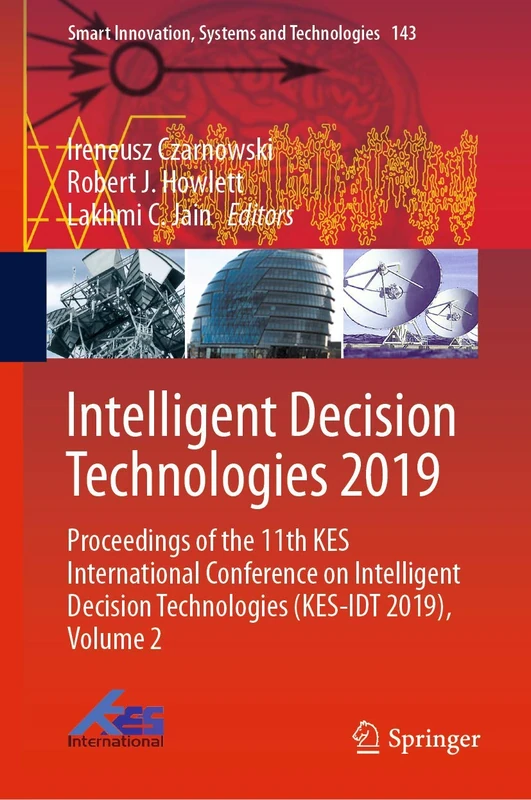 Intelligent Decision Technologies 2019: Proceedings of the 11th KES International Conference on Intelligent Decision Technologies (KES-IDT 2019), ... Innovation, Systems and Technologies, 143)