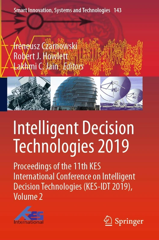 Intelligent Decision Technologies 2019: Proceedings of the 11th KES International Conference on Intelligent Decision Technologies (KES-IDT 2019), ... Innovation, Systems and Technologies, 143)