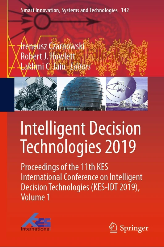Intelligent Decision Technologies 2019: Proceedings of the 11th KES International Conference on Intelligent Decision Technologies (KES-IDT 2019), ... Innovation, Systems and Technologies, 142)