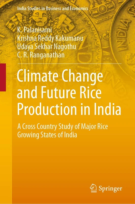 Climate Change and Future Rice Production in India: A Cross Country Study of Major Rice Growing States of India (India Studies in Business and Economics)