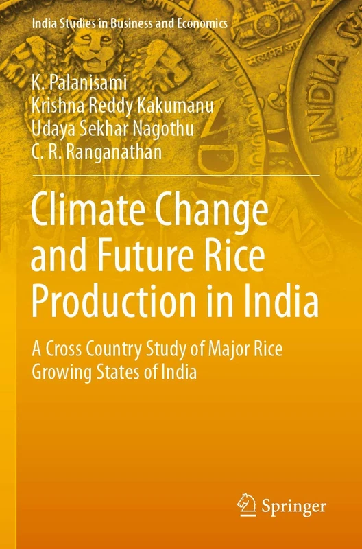 Climate Change and Future Rice Production in India: A Cross Country Study of Major Rice Growing States of India (India Studies in Business and Economics)