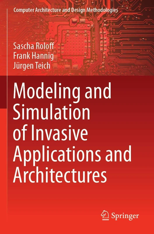 Modeling and Simulation of Invasive Applications and Architectures (Computer Architecture and Design Methodologies)