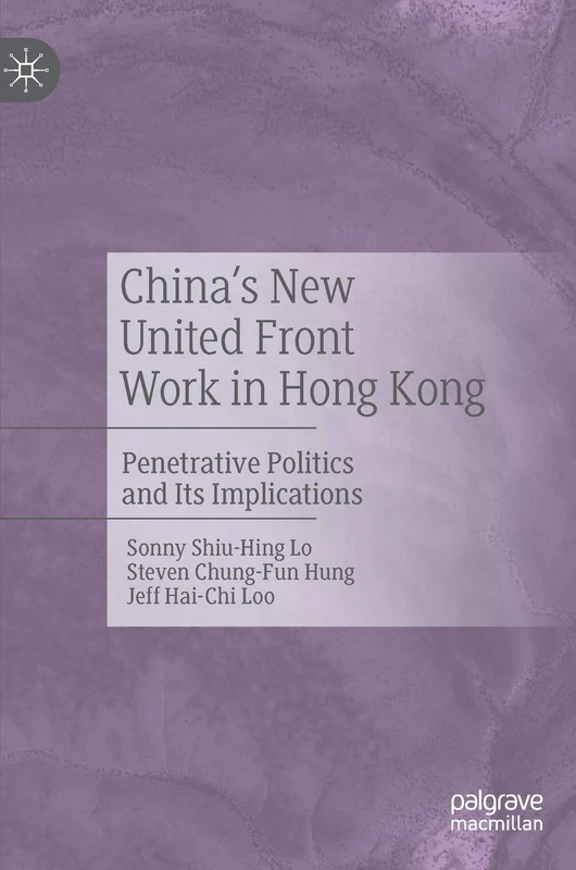 China's New United Front Work in Hong Kong: Penetrative Politics and Its Implications