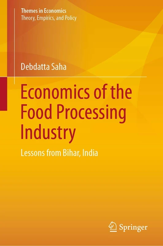 Economics of the Food Processing Industry: Lessons from Bihar, India (Themes in Economics)