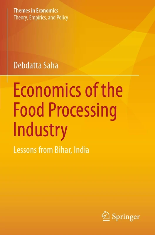 Economics of the Food Processing Industry: Lessons from Bihar, India (Themes in Economics)