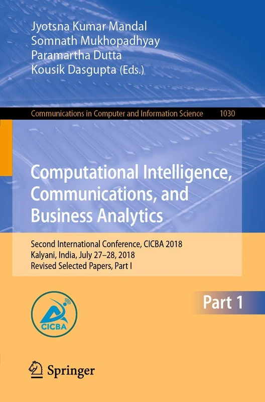 Computational Intelligence, Communications, and Business Analytics: Second International Conference, CICBA 2018, Kalyani, India, July 27–28, 2018, ... in Computer and Information Science, 1030)