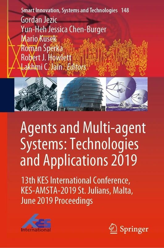 Agents and Multi-agent Systems: Technologies and Applications 2019: 13th KES International Conference, KES-AMSTA-2019 St. Julians, Malta, June 2019 ... Innovation, Systems and Technologies, 148)