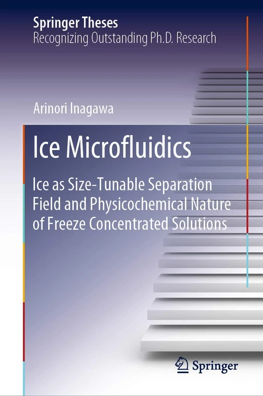 Ice Microfluidics: Ice as Size-Tunable Separation Field and Physicochemical Nature of Freeze Concentrated Solutions (Springer Theses)