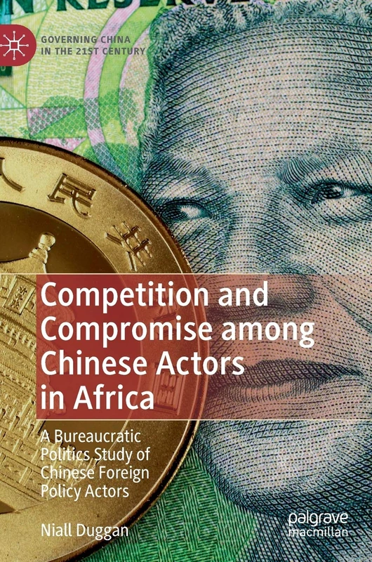 Competition and Compromise among Chinese Actors in Africa: A Bureaucratic Politics Study of Chinese Foreign Policy Actors (Governing China in the 21st Century)