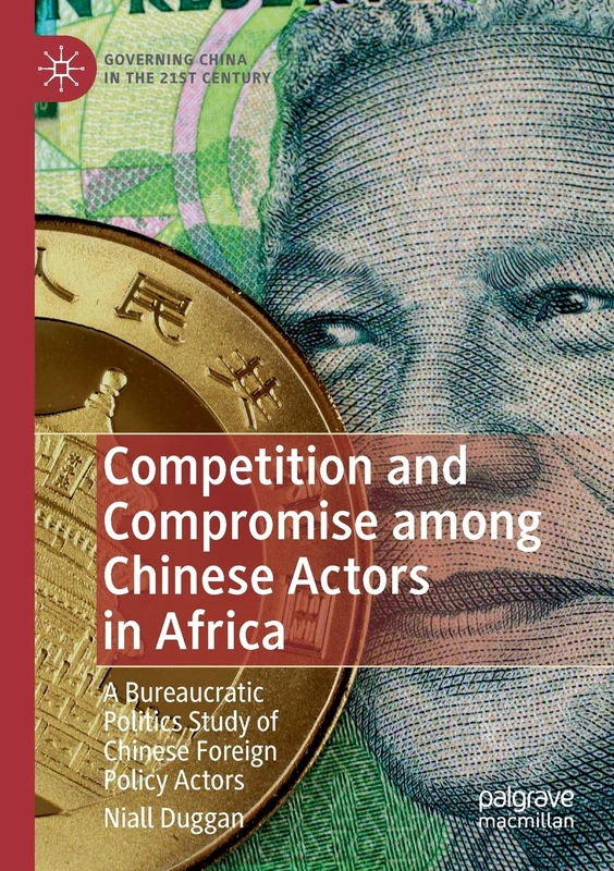 Competition and Compromise among Chinese Actors in Africa: A Bureaucratic Politics Study of Chinese Foreign Policy Actors (Governing China in the 21st Century)
