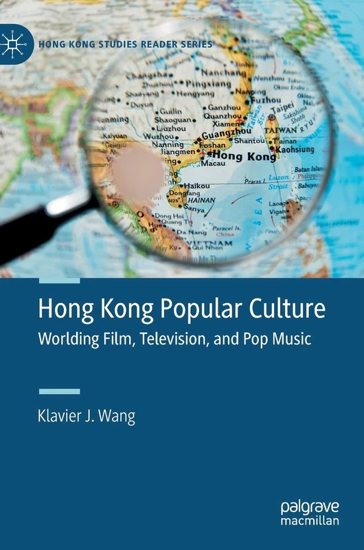 Hong Kong Popular Culture: Worlding Film, Television, and Pop Music (Hong Kong Studies Reader Series)
