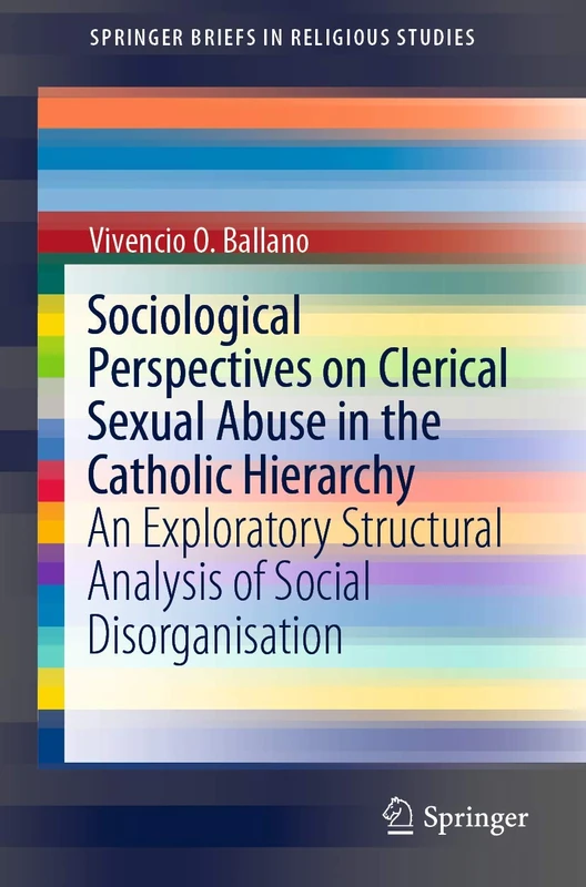 Sociological Perspectives on Clerical Sexual Abuse in the Catholic Hierarchy: An Exploratory Structural Analysis of Social Disorganisation (SpringerBriefs in Religious Studies)