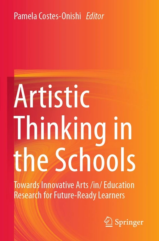 Artistic Thinking in the Schools: Towards Innovative Arts /in/ Education Research for Future-Ready Learners