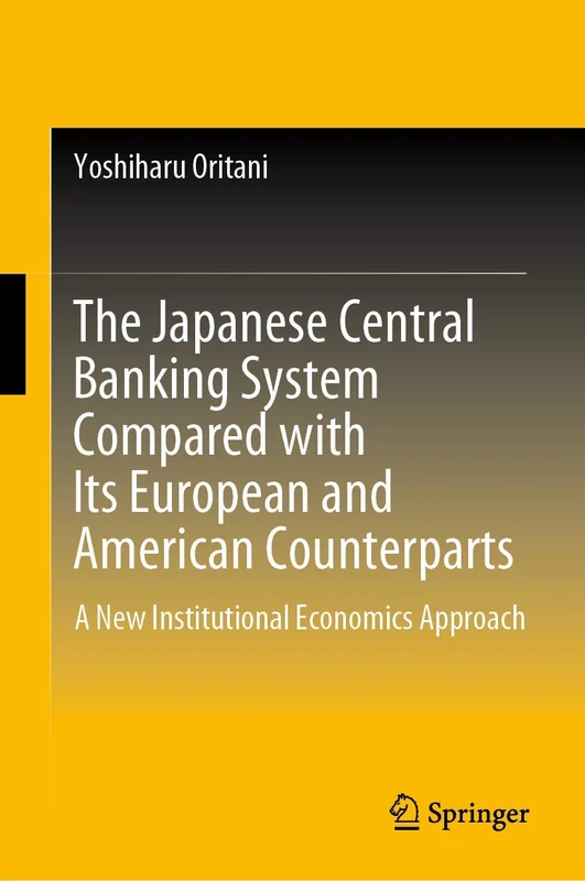 The Japanese Central Banking System Compared with Its European and American Counterparts: A New Institutional Economics Approach
