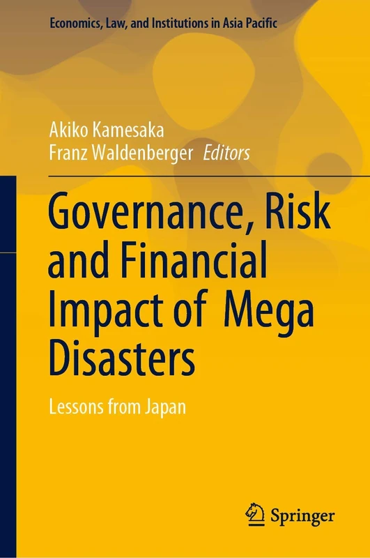 Governance, Risk and Financial Impact of Mega Disasters: Lessons from Japan (Economics, Law, and Institutions in Asia Pacific)