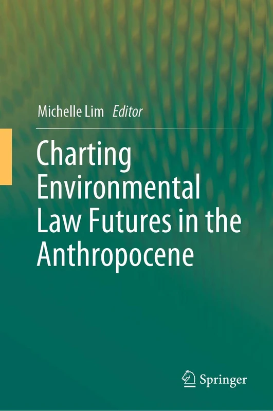 Springer - Charting Environmental Law Futures in the Anthropocene