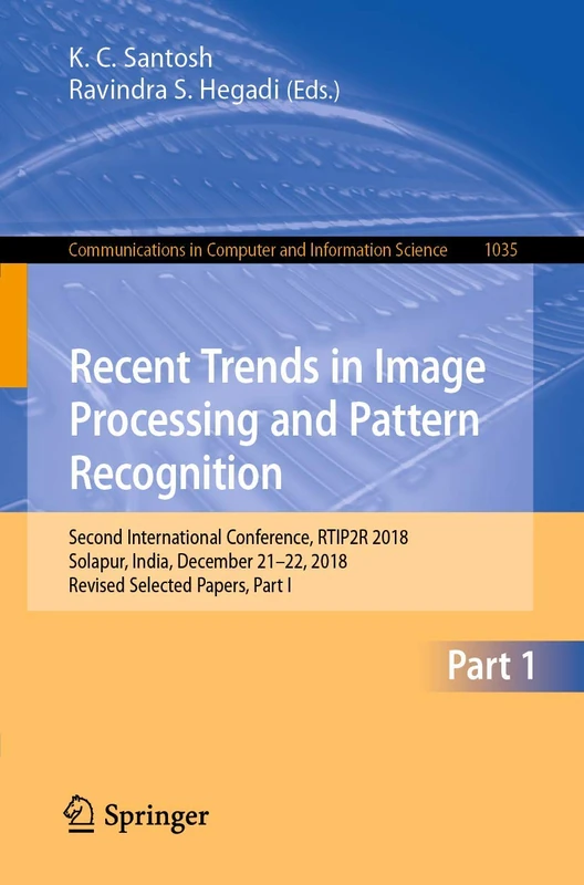 Recent Trends in Image Processing and Pattern Recognition: Second International Conference, RTIP2R 2018, Solapur, India, December 21–22, 2018, Revised ... in Computer and Information Science, 1035)