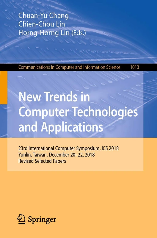 New Trends in Computer Technologies and Applications: 23rd International Computer Symposium, ICS 2018, Yunlin, Taiwan, December 20–22, 2018, Revised ... in Computer and Information Science, 1013) - Image 1