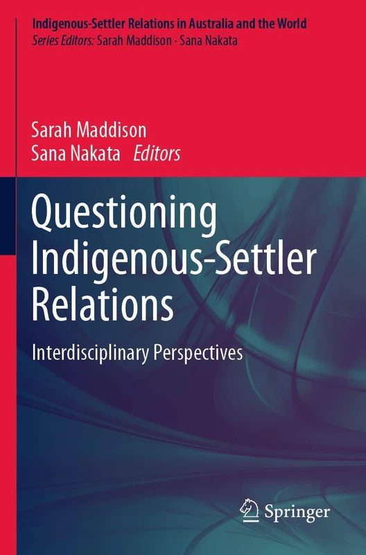 Questioning Indigenous-Settler Relations: Interdisciplinary Perspectives: 1 (Indigenous-Settler Relations in Australia and the World, 1)
