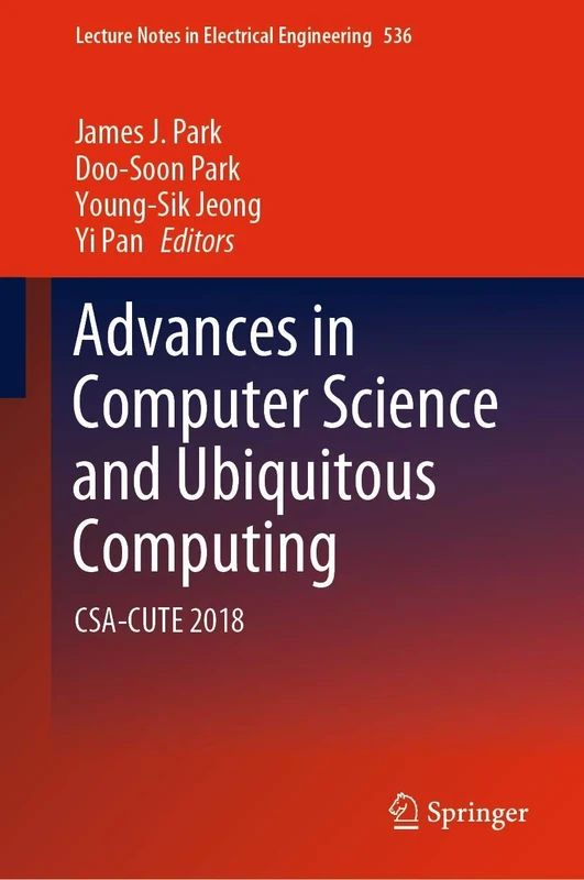 Advances in Computer Science and Ubiquitous Computing: CSA-CUTE 2018: 536 (Lecture Notes in Electrical Engineering, 536)
