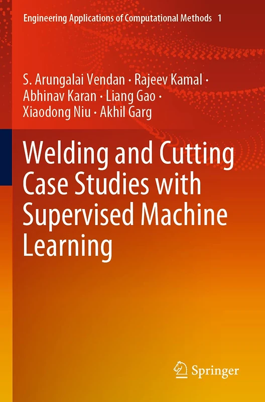 Welding and Cutting Case Studies with Supervised Machine Learning: 1 (Engineering Applications of Computational Methods, 1)