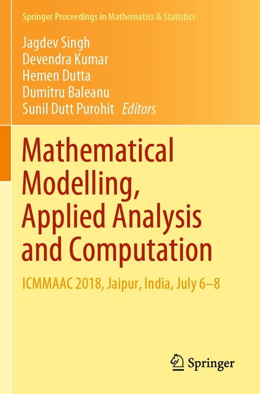 Mathematical Modelling, Applied Analysis and Computation: ICMMAAC 2018, Jaipur, India, July 6-8: 272 (Springer Proceedings in Mathematics & Statistics, 272)