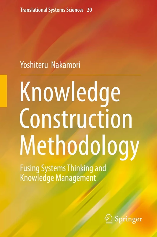 Knowledge Construction Methodology: Fusing Systems Thinking and Knowledge Management: 20 (Translational Systems Sciences, 20)