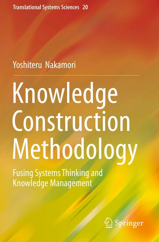 Knowledge Construction Methodology: Fusing Systems Thinking and Knowledge Management: 20 (Translational Systems Sciences, 20)