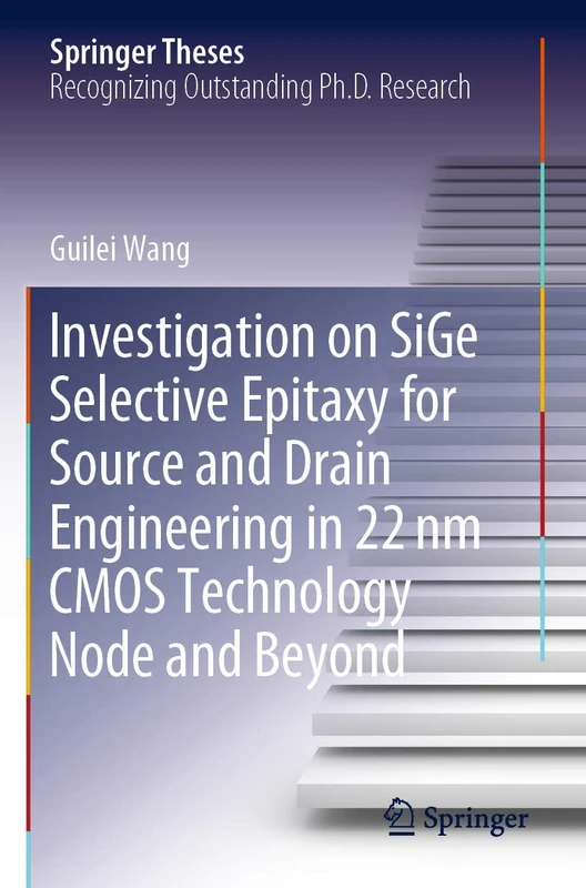 Investigation on SiGe Selective Epitaxy for Source and Drain Engineering in 22 nm CMOS Technology Node and Beyond (Springer Theses)