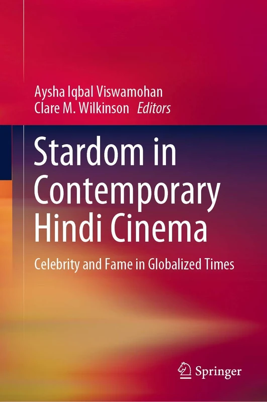 Stardom in Contemporary Hindi Cinema: Celebrity and Fame in Globalized Times