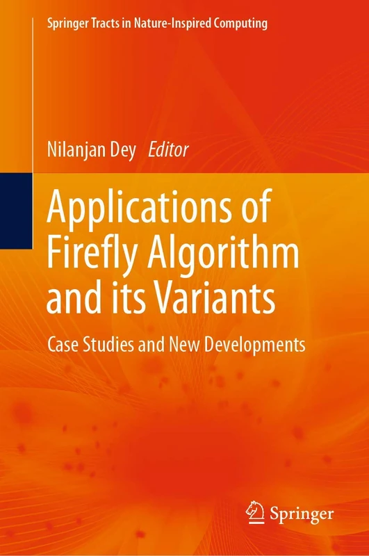 Applications of Firefly Algorithm and its Variants: Case Studies and New Developments (Springer Tracts in Nature-Inspired Computing)
