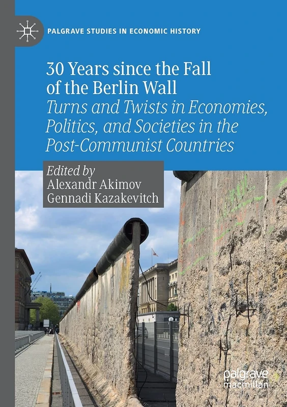 30 Years since the Fall of the Berlin Wall: Turns and Twists in Economies, Politics, and Societies in the Post-Communist Countries (Palgrave Studies in Economic History)