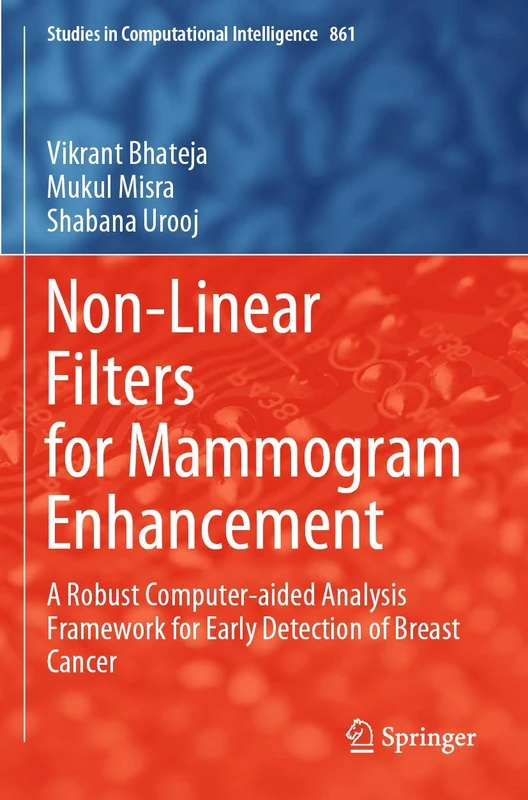 Non-Linear Filters for Mammogram Enhancement: A Robust Computer-aided Analysis Framework for Early Detection of Breast Cancer: 861 (Studies in Computational Intelligence, 861)