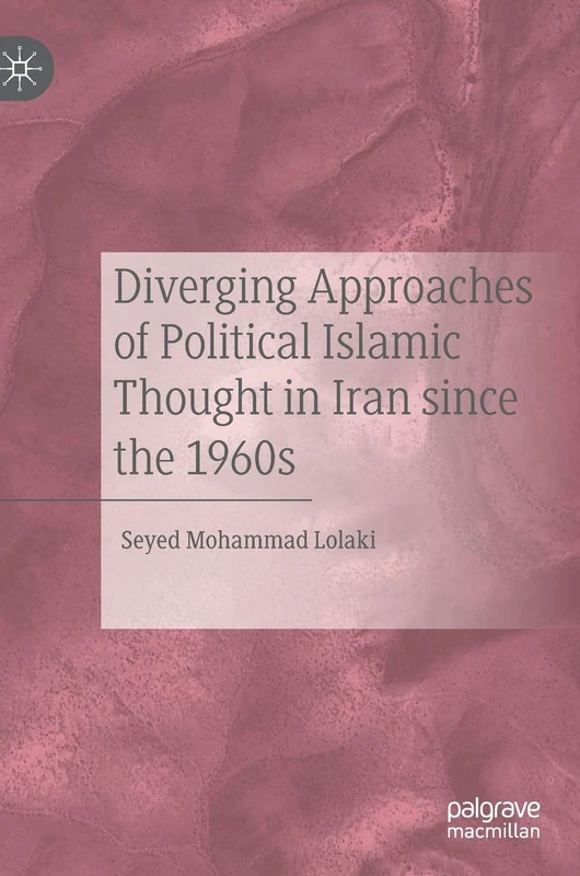 Diverging Approaches of Political Islamic Thought in Iran since the 1960s