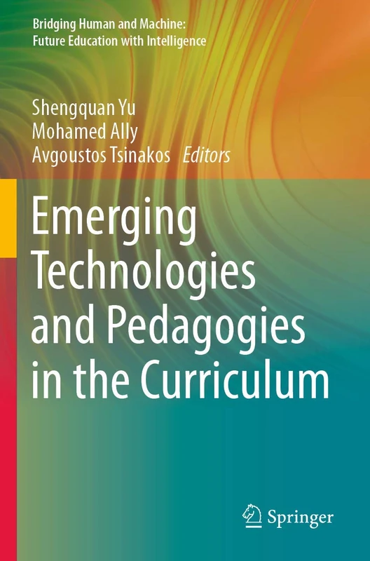Emerging Technologies and Pedagogies in the Curriculum (Bridging Human and Machine: Future Education with Intelligence)