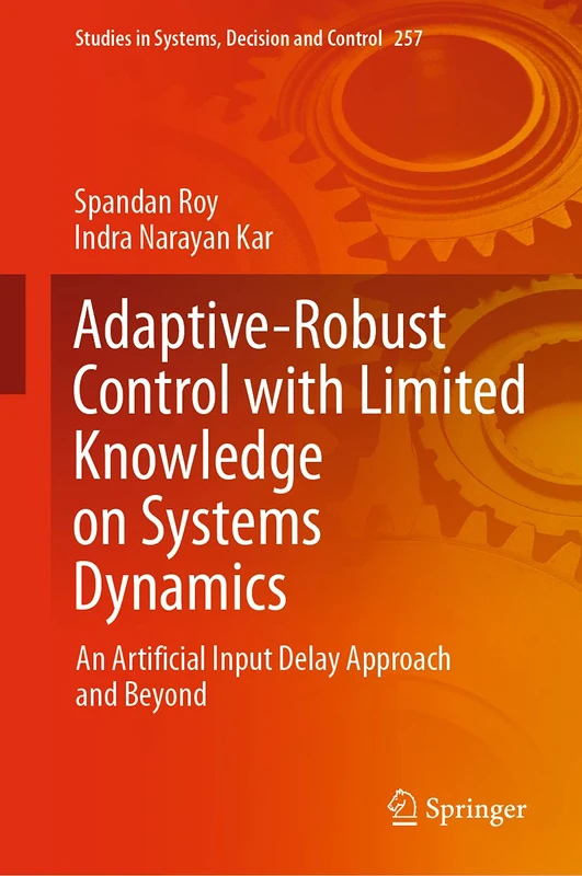 Adaptive-Robust Control with Limited Knowledge on Systems Dynamics: An Artificial Input Delay Approach and Beyond: 257 (Studies in Systems, Decision and Control, 257)