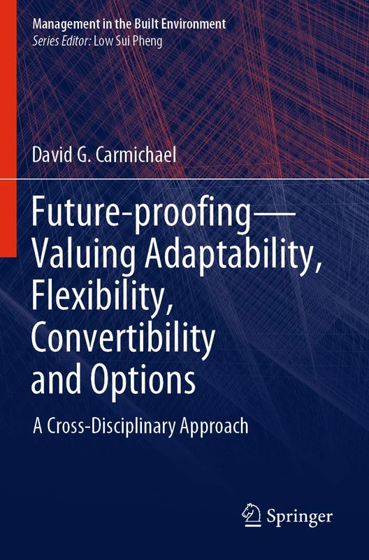 Future-proofing―Valuing Adaptability, Flexibility, Convertibility and Options: A Cross-Disciplinary Approach (Management in the Built Environment)
