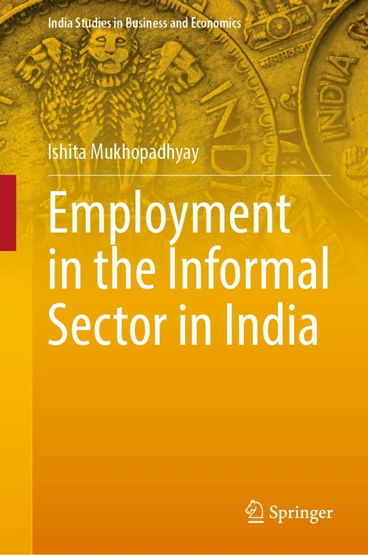 Employment in the Informal Sector in India (India Studies in Business and Economics)