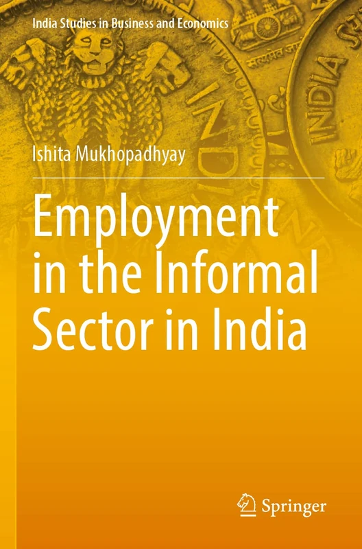 Employment in the Informal Sector in India (India Studies in Business and Economics)