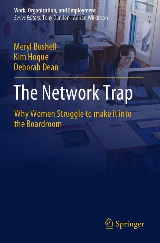 The Network Trap: Why Women Struggle to Make it into the Boardroom (Work, Organization, and Employment)