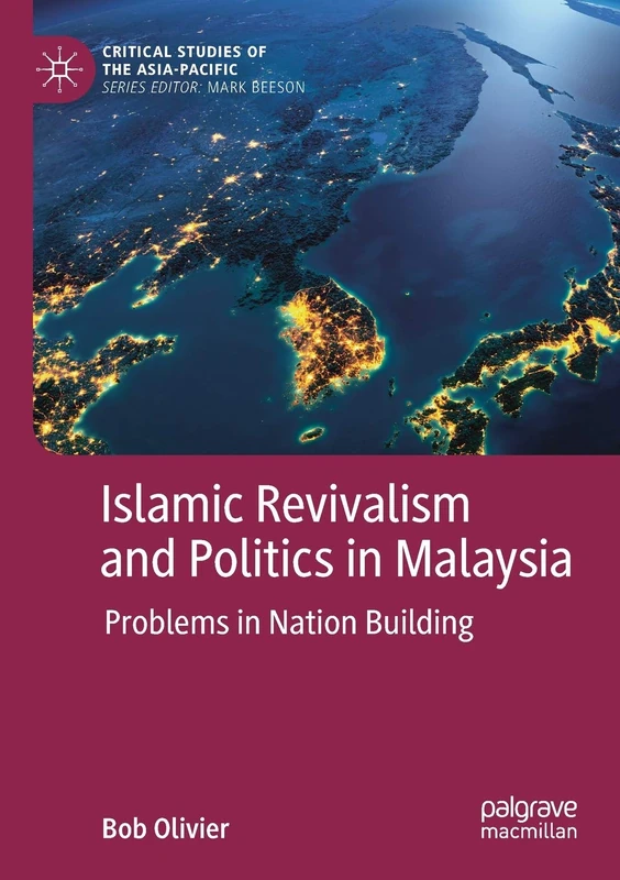 Islamic Revivalism and Politics in Malaysia: Problems in Nation Building (Critical Studies of the Asia-Pacific)
