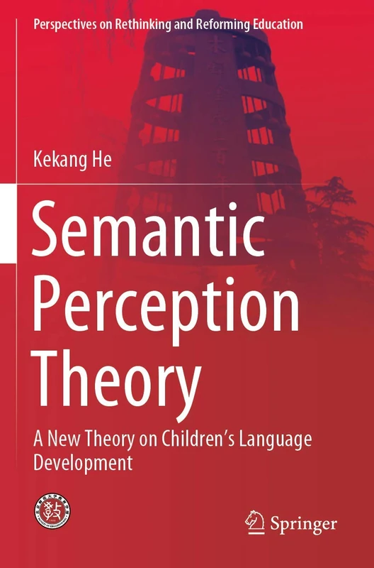 Semantic Perception Theory: A New Theory on Children's Language Development (Perspectives on Rethinking and Reforming Education)