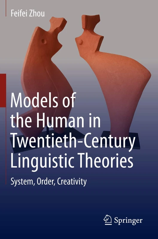 Models of the Human in Twentieth-Century Linguistic Theories: System, Order, Creativity