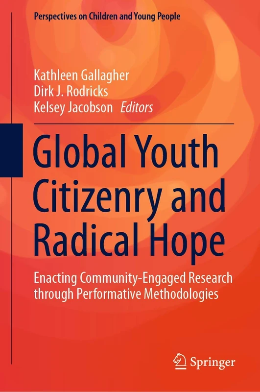 Global Youth Citizenry and Radical Hope: Enacting Community-Engaged Research through Performative Methodologies: 10 (Perspectives on Children and Young People, 10)