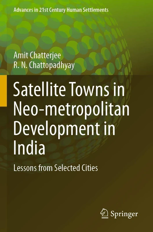 Satellite Towns in Neo-metropolitan Development in India: Lessons from Selected Cities (Advances in 21st Century Human Settlements)