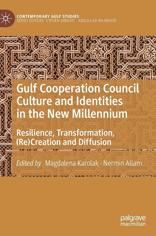 Gulf Cooperation Council Culture and Identities in the New Millennium: Resilience, Transformation, (Re)Creation and Diffusion (Contemporary Gulf Studies)