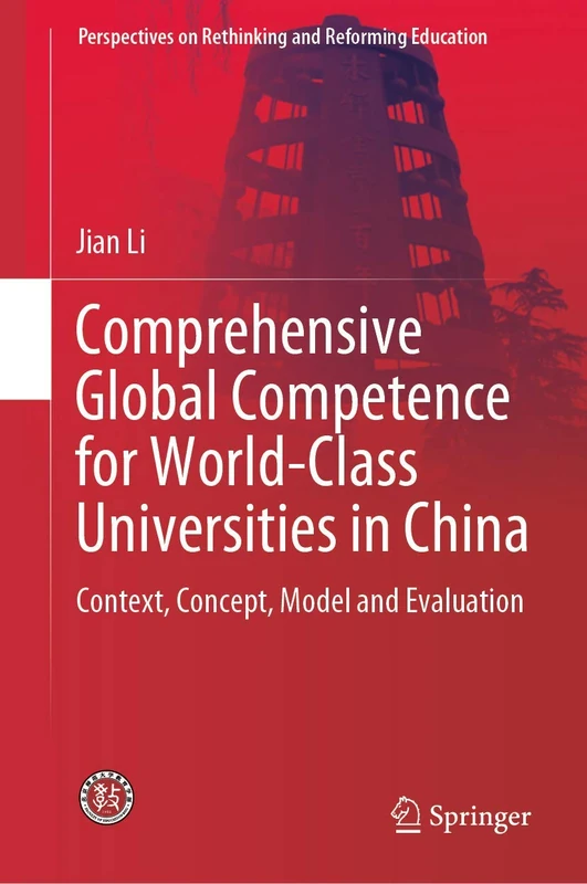 Comprehensive Global Competence for World-Class Universities in China: Context, Concept, Model and Evaluation (Perspectives on Rethinking and Reforming Education)